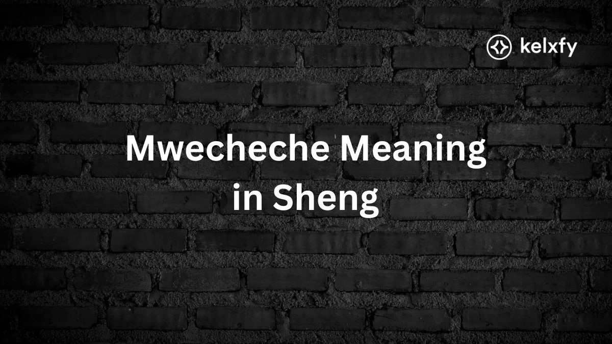 Mwecheche meaning in sheng
